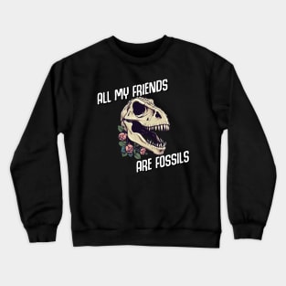 All My Friends are Fossils - Old as Dinosaurs Crewneck Sweatshirt